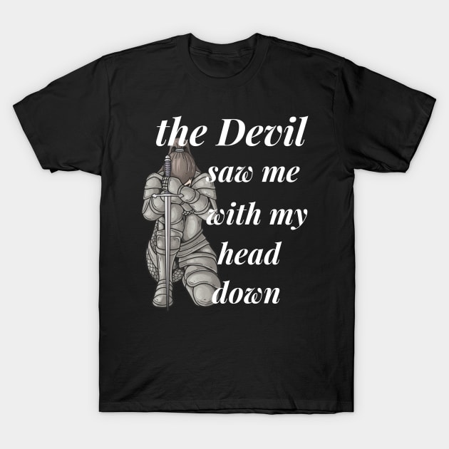 the devil saw me with my head down T-Shirt by sirazgar